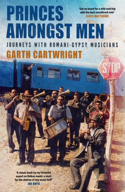 Cartwright, Garth - Princes Amongst Men: Journeys with Romani-Gypsy Musicians