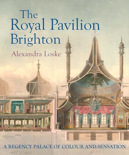 Loske, Alexandra - The Royal Pavilion, Brighton: A Regency Palace Of Colour And Sensation