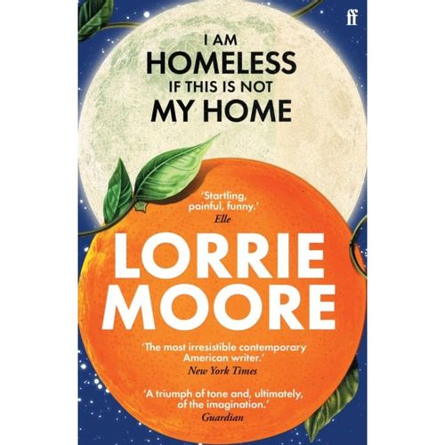 Moore, Lorrie - I Am Homeless If This Is Not My Home