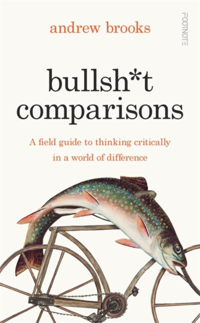 Brooks, Andrew - Bullsh*t Comparisons: A field guide to thinking critically in a world of difference