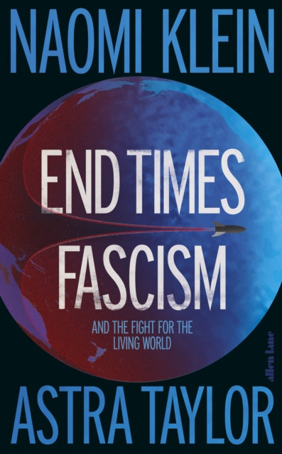 Klein,, Naomi & Astra Taylor - End Times Fascism