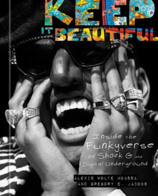 Mbassa, Alexis Wolfe - Keep It Beautiful: Inside the Funkyverse of Shock G and Digital Underground
