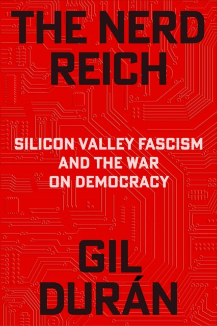 Duran, Gil - The Nerd Reich: Silicon Valley Fascism and the War on Democracy
