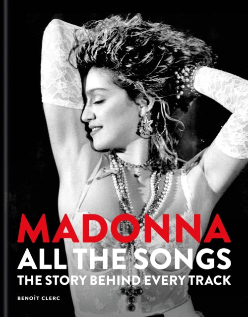 Clerc, Benoît - Madonna: All The Songs The Story Behind Every Track