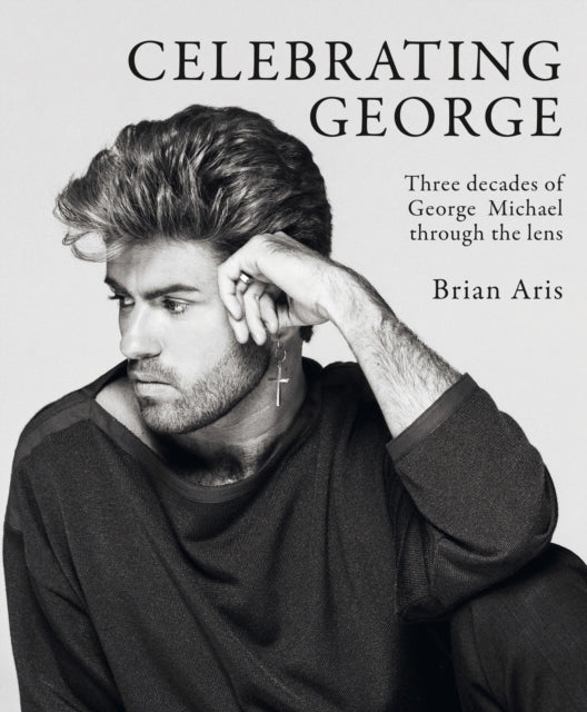 Aris, Brian - Celebrating George: Three decades of George Michael through the lens