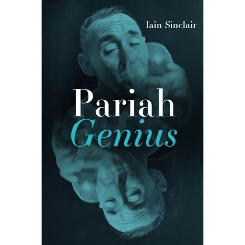 Sinclair, Iain - Pariah Genius