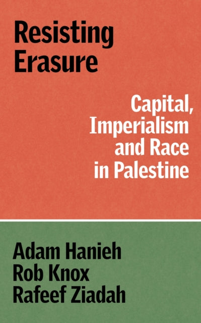 Hanieh, Adam - Resisting Erasure Capital, Imperialism and Race in Palestine