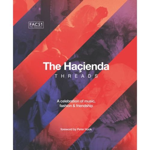 Hook, Rebecca - The Hacienda: Threads (Foreword By Peter Hook)
