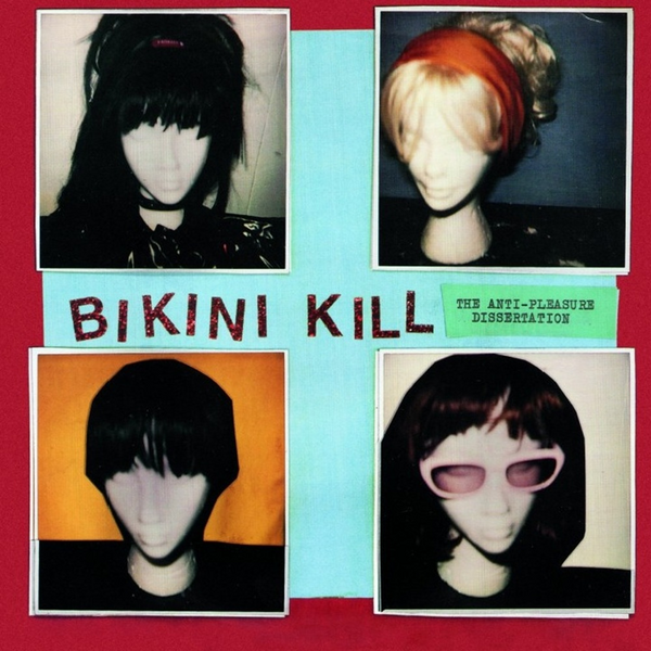 Bikini Kill - The Anti-Pleasure Dissertation