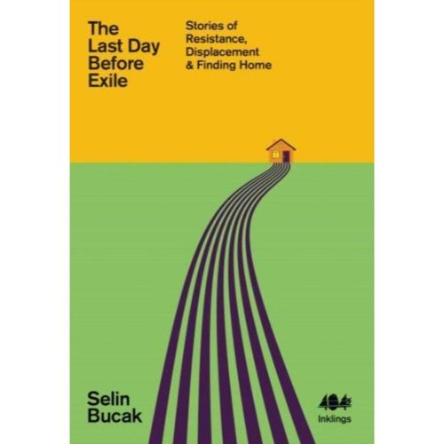 Bucak, Selin - The Last Day Before Exile : Stories Of Resistance, Displacement & Finding Home