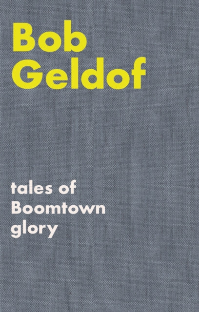 Geldof, Bob - Tales of Boomtown Glory: Complete lyrics and selected chronicles for the songs of Bob Geldof