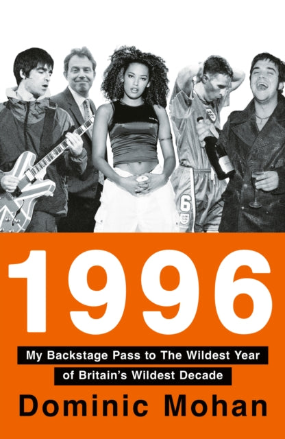 Mohan, Dominic - 1996: My Backstage Pass to the Wildest Year of Britain’s Wildest Decade