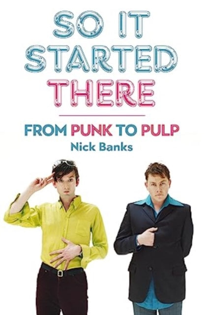 Banks, Nick - So It Started There: From Punk To Pulp