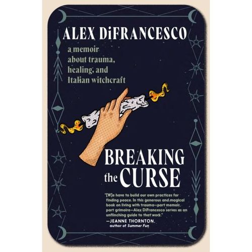 Difrancesco, Alex - Breaking The Curse: A Memoir About Trauma, Healing, And Italian Witchcraft