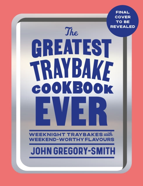 Gregory Smith, John - The Greatest Ever Traybake Cookbook