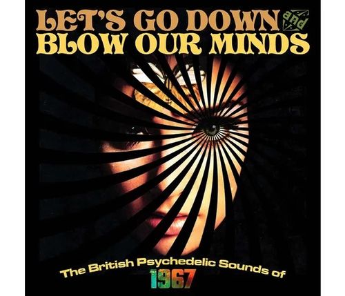Let's Go Down & Blow Our Minds: The British Psychedelic Sounds Of 1967 - Various Artists (2024 Repress)