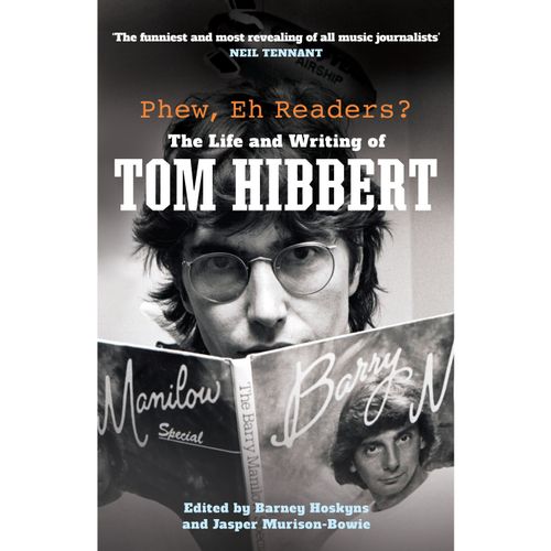 Hibbert, Tom - Phew, Eh Readers? The Life And Writing Of Tom Hibbert, The World's Funniest Music Journalist