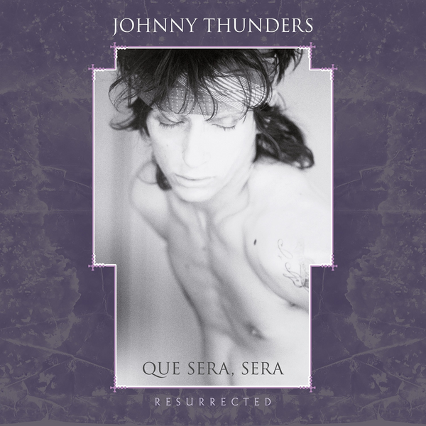 Thunders, Johnny - Que Sera, Sera: Resurrected (2025 Repress)