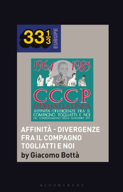 Botta, Giacomo - 33 1/3 Europe : CCCP - Fedeli Alla Linea’s Affinita - Divergenze Fra Il Compagno Togliatti e Noi