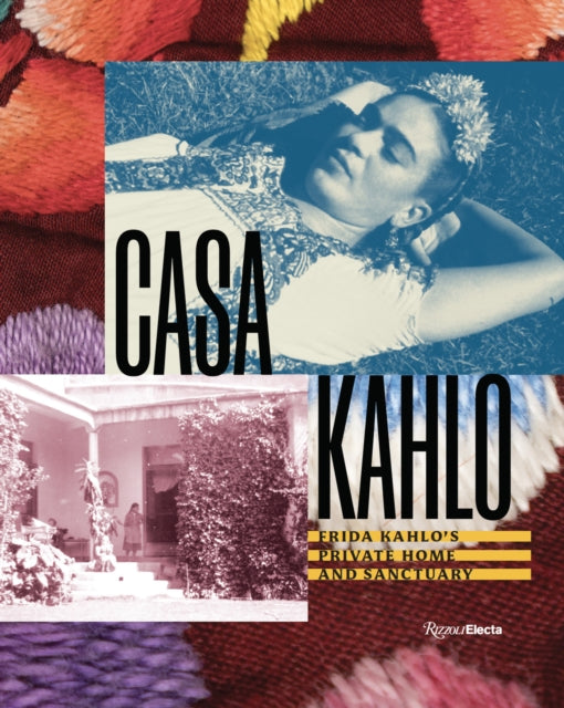 Kahlo, Mara Romeo - Casa Kahlo: Frida Kahlo's Home and Sanctuary