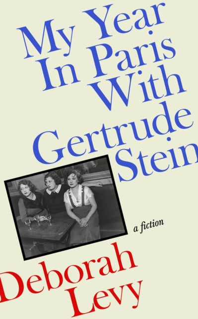 Levy, Deborah - My Year in Paris with Gertrude Stein