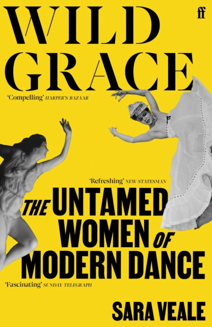 Veale, Sara - Wild Grace: The Untamed Women of Modern Dance