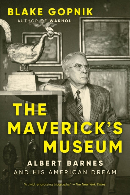Gopnik, Blake - Mavericks Museum: Albert Barnes and His American Dream