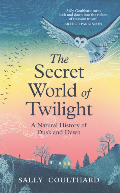 Coulthard, Sally - The Secret World of Twilight: A Natural History of Dusk and Dawn