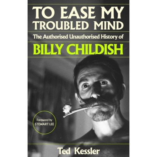 Kessler, Ted - To Ease My Troubled Mind: The Authorised Unauthorised History Of Billy Childish