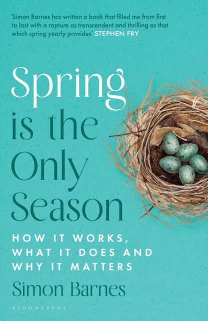 Barnes, Simon - Spring is the Only Season: How it Works, What it Does and Why it Matters