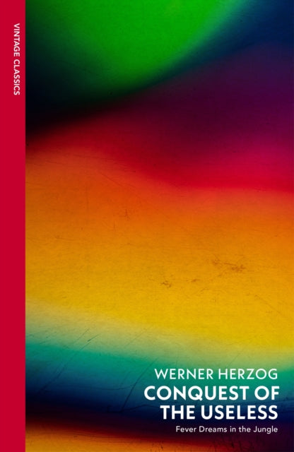 Herzog, Werner - Conquest of the Useless : Fever Dreams in the Jungle