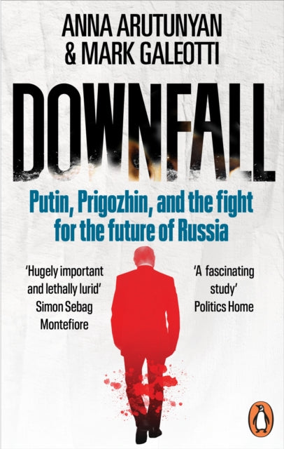 Arutunyan, Anna & Mark Garleotti - Downfall: Putin, Prigozhin, And The Fight For The Future Of Russia