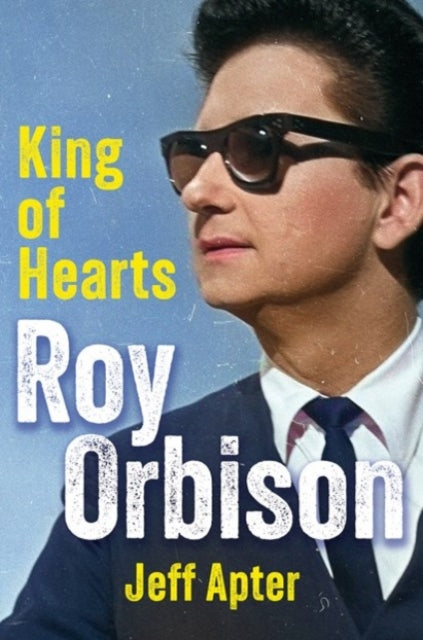 Apter, Jeff - Roy Orbison: King of Hearts