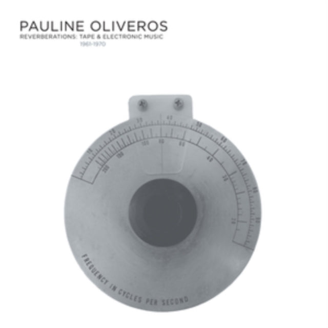 Oliveros, Pauline - Reverberations: Tape & Electronic Music From The