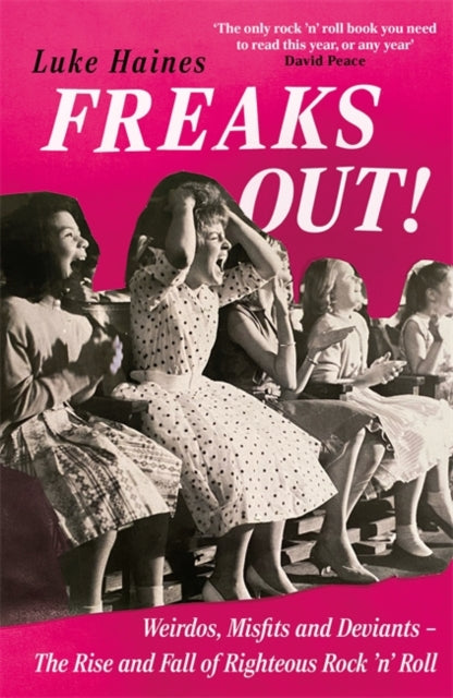 Haines, Luke - Freaks Out!: Weirdos, Misfits And Deviants – The Rise And Fall Of Righteous Rock 'N' Roll