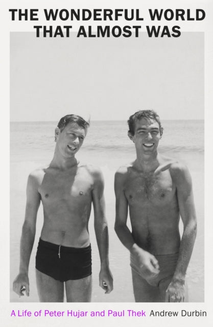 Durbin, Andrew - The Wonderful World that Almost Was: A Life of Peter Hujar and Paul Thek