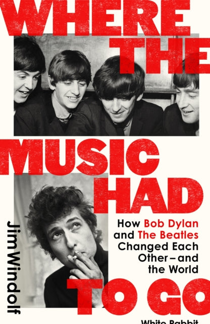Windolf, Jim - Where the Music Had to Go: How Bob Dylan and The Beatles Changed Each Other – and the World