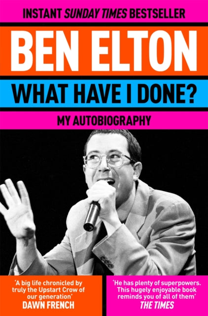 Elton, Ben - What Have I Done?: My Autobiography