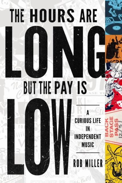 Miller, Rob - The Hours Are Long, but the Pay Is Low: A Curious Life in Independent Music