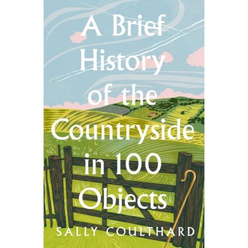 Coulthard, Sally - A Brief History Of The Countryside In 100 Objects