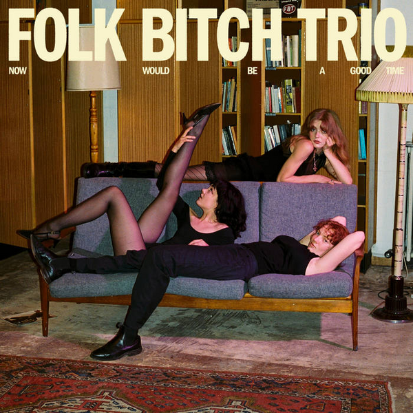Folk Bitch Trio - Now Would Be A Good Time