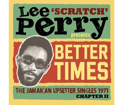 Perry, Lee ‘Scratch’ Presents: Better Times - The Jamaican Upsetter Singles 1971 - Chapter Ii - Various Artists