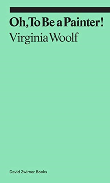 Woolf, Virginia - Oh, To Be A Painter!