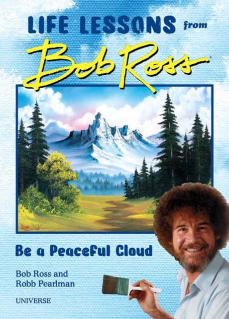 Pearlman, Robb - Be a Peaceful Cloud and Other Life Lessons from Bob Ross