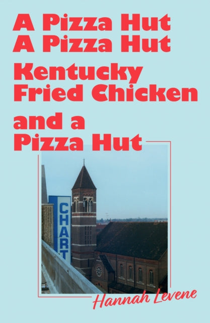 Levene, Hannah - A Pizza Hut, a Pizza Hut, Kentucky Fried Chicken and a Pizza Hut