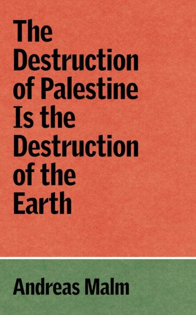 Malm, Andreas - The Destruction of Palestine is the Destruction of the Earth