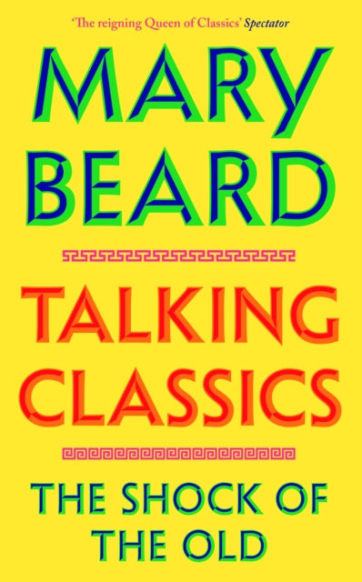 Beard, Mary - Talking Classics: The Shock of the Old