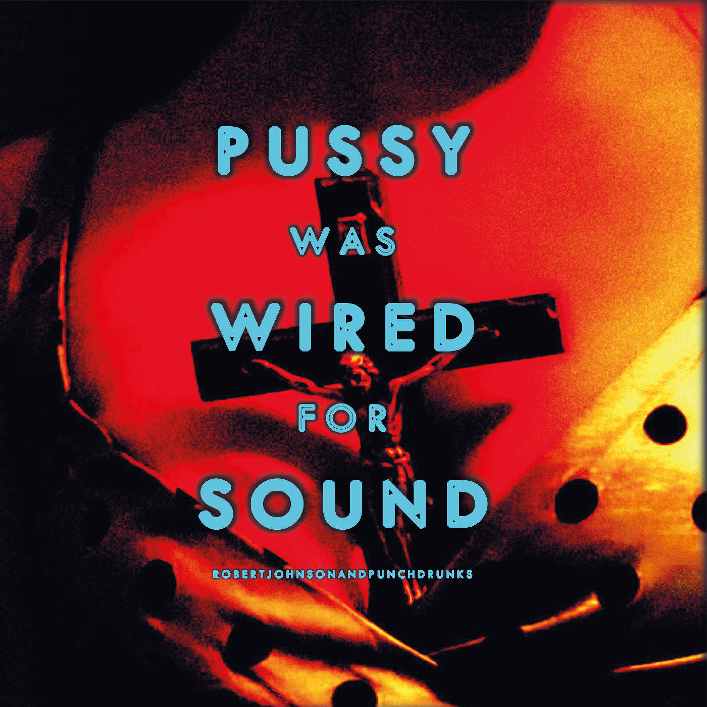 Johnson, Robert And Punchdrunks - Pussy Was Wired for Sound
