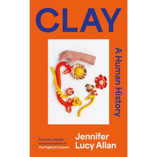 Allan, Jennifer Lucy - Clay: A Human History