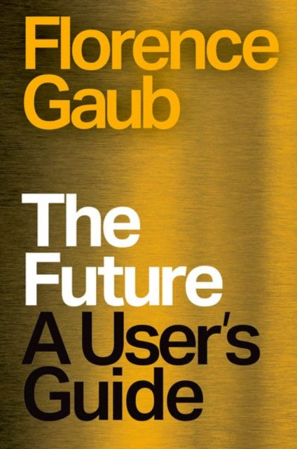 Gaub, Florence - The Future: A User’s Guide